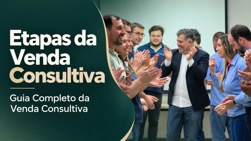 Etapas da Venda Consultiva: Guia Completo da Venda Consultiva