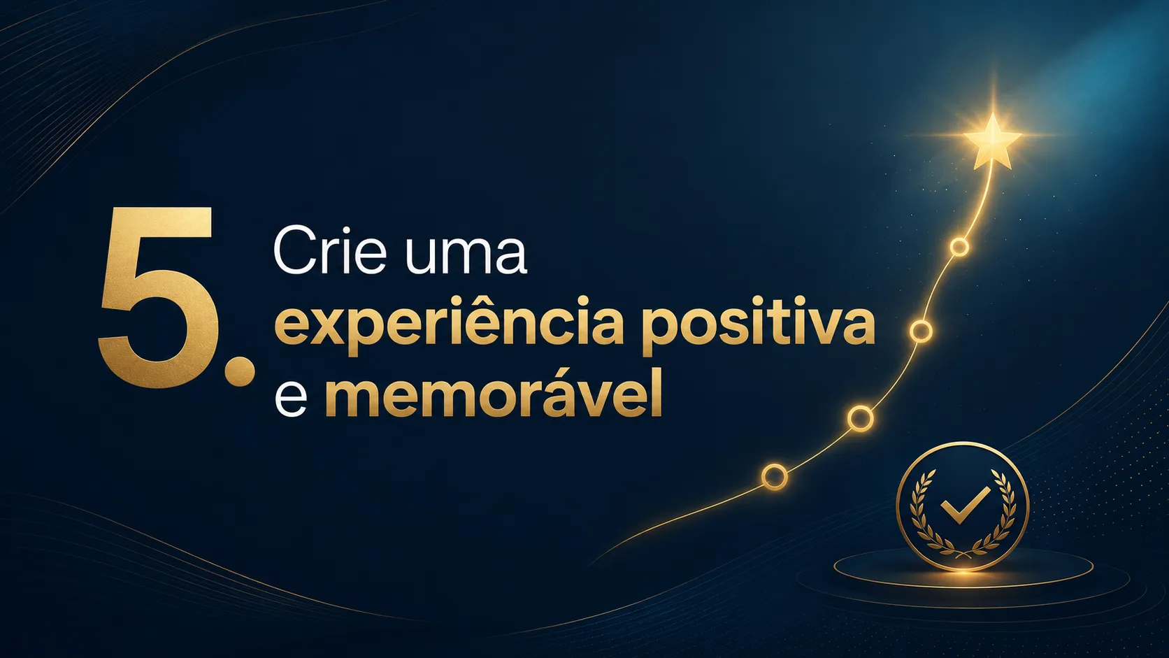 5. Crie uma experiência positiva e memorável