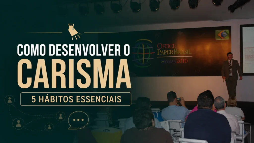 Como Desenvolver o Carisma: 5 Hábitos Essenciais