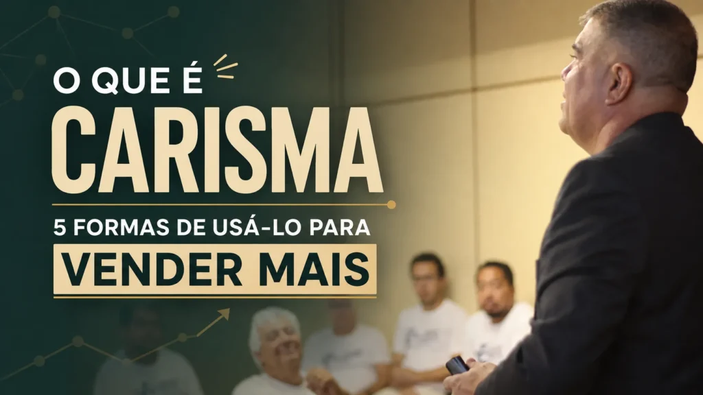 O Que É Carisma: 5 Formas de Usá-lo para Vender Mais