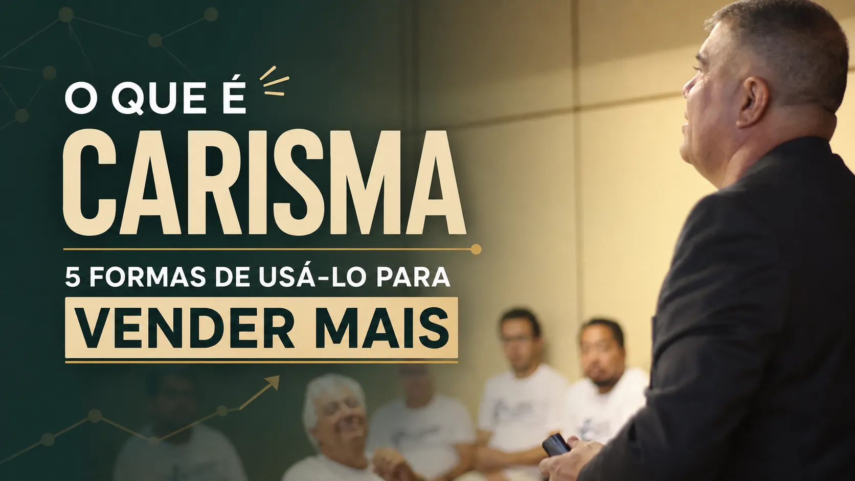 O Que É Carisma: 5 Formas de Usá-lo para Vender Mais
