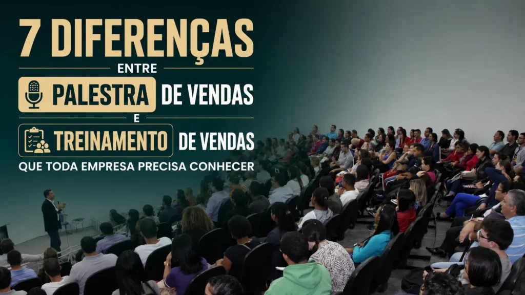 7 Diferenças Entre Palestra de Vendas e Treinamento de Vendas que Toda Empresa Precisa Conhecer