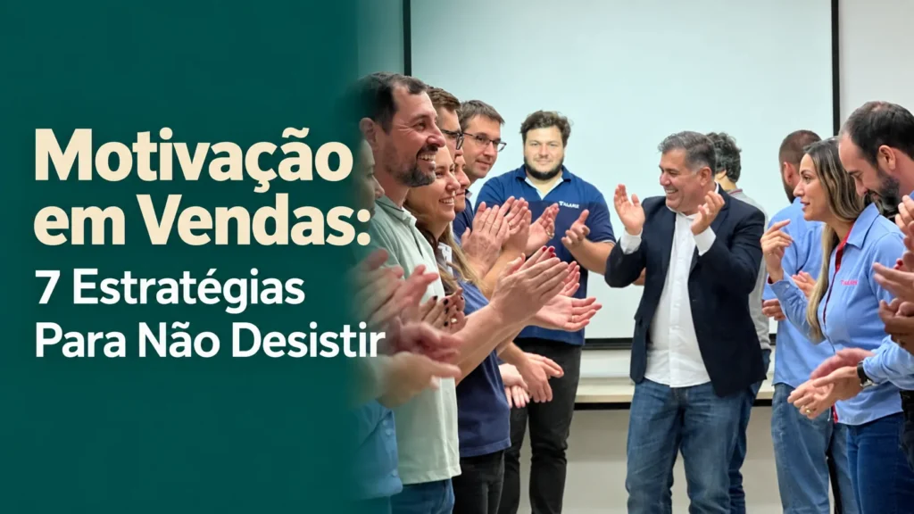 Motivação em Vendas: 7 Estratégias Para Não Desistir