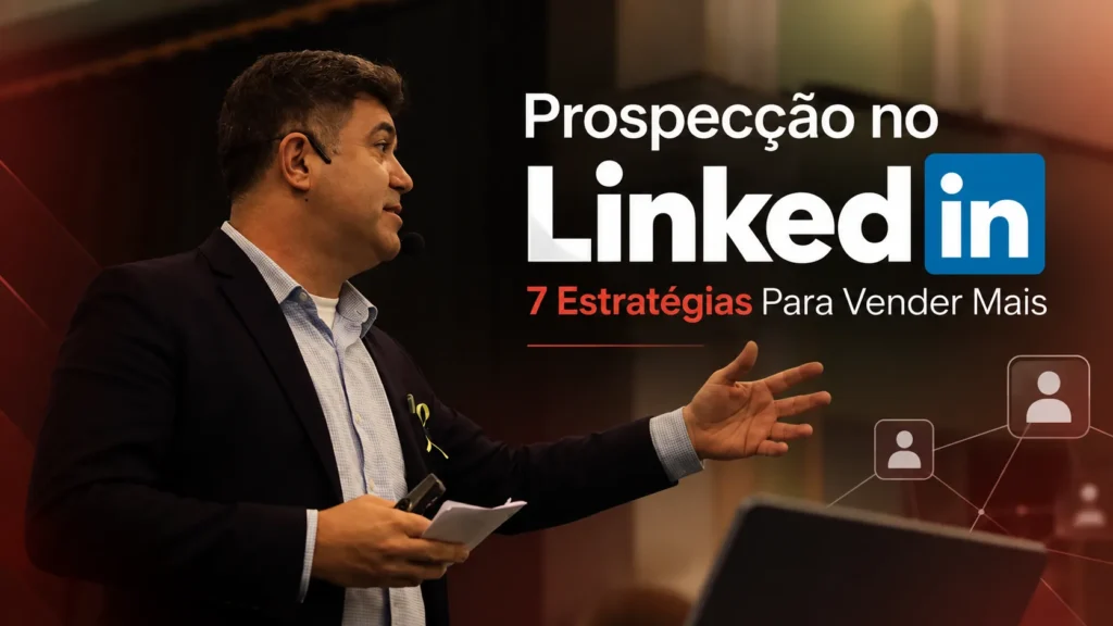 Prospecção no LinkedIn: 7 Estratégias Para Vender Mais