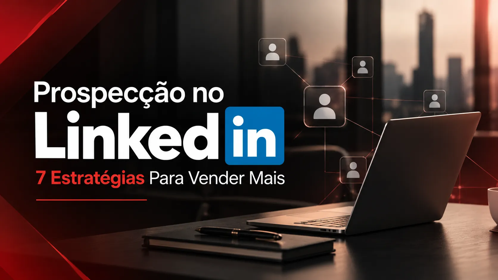 Prospecção no LinkedIn: 7 Estratégias Para Vender Mais